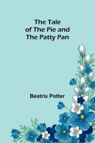 Title: The Tale of the Pie and the Patty Pan, Author: Beatrix Potter