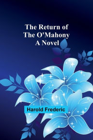 Title: The Return of the O'Mahony: A Novel, Author: Harold Frederic