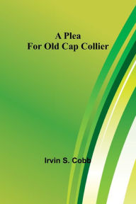 Title: A Plea for Old Cap Collier, Author: Irvin S. Cobb