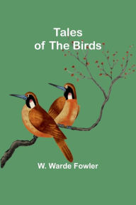 Title: Tales of the birds, Author: W. Warde Fowler