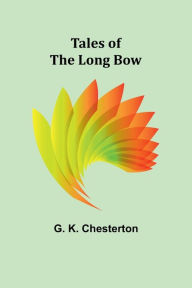 Title: Tales of the Long Bow, Author: G. K. Chesterton