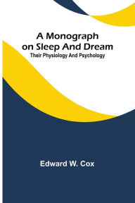 Title: A monograph on sleep and dream: their physiology and psychology, Author: Edward W. Cox