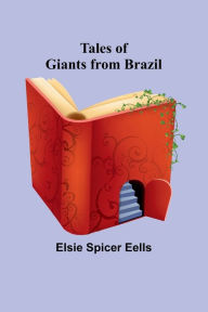 Title: Tales of Giants from Brazil, Author: Elsie Spicer Eells