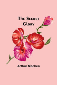 Title: The Secret Glory, Author: Arthur Machen