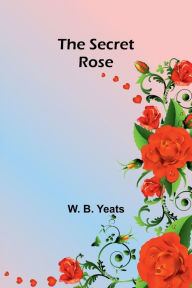 Title: The Secret Rose, Author: William Butler Yeats