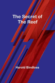 Title: The Secret of the Reef, Author: Harold Bindloss