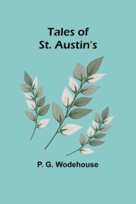 Title: Tales of St. Austin's, Author: P. G. Wodehouse