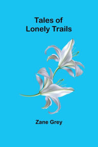 Title: Tales of lonely trails, Author: Zane Grey