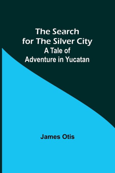 the Search for Silver City: A Tale of Adventure Yucatan