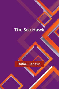 Title: The sea-hawk, Author: Rafael Sabatini