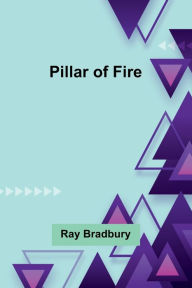 Title: Pillar of Fire, Author: Ray Bradbury