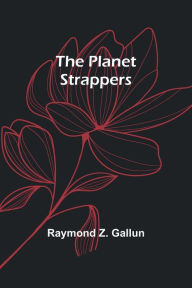 Title: The Planet Strappers, Author: Raymond Z. Gallun