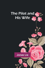 Title: The Pilot and His Wife, Author: Jonas Lie