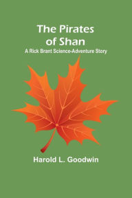 Title: The Pirates of Shan: A Rick Brant Science-Adventure Story, Author: Harold L. Goodwin