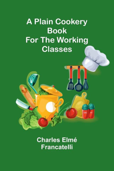 A Plain Cookery Book for the Working Classes