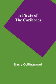 Title: A Pirate of the Caribbees, Author: Harry Collingwood