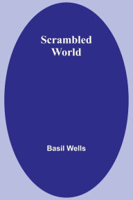 Title: Scrambled World, Author: Basil Wells