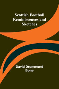 Title: Scottish Football Reminiscences and Sketches, Author: David Drummond Bone