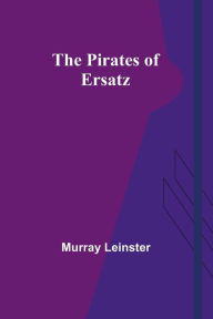 Title: The Pirates of Ersatz, Author: Murray Leinster
