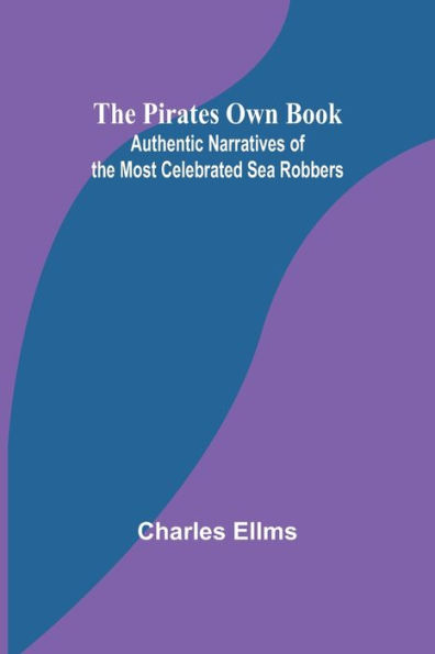 the Pirates Own Book; Authentic Narratives of Most Celebrated Sea Robbers