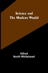 Title: Science and the modern world, Author: Alfred North Whitehead