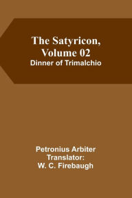 Title: The Satyricon, Volume 02: Dinner of Trimalchio, Author: Petronius Arbiter