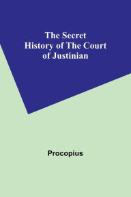 Title: The Secret History of the Court of Justinian, Author: Procopius