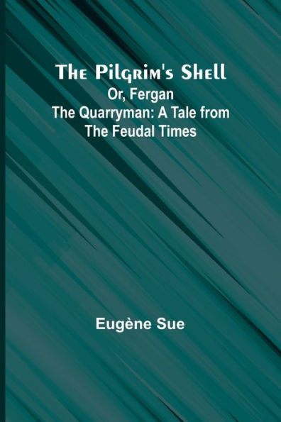 the Pilgrim's Shell; Or, Fergan Quarryman: A Tale from Feudal Times