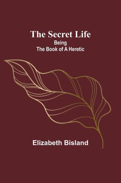 the Secret Life: Being Book of a Heretic