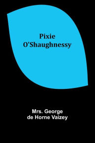Title: Pixie O'Shaughnessy, Author: Mrs. George Vaizey
