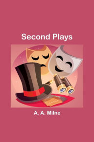 Title: Second Plays, Author: A. A. Milne