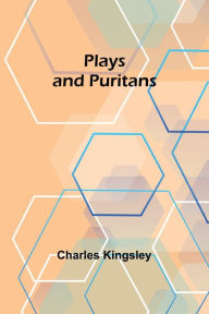 Title: Plays and Puritans, Author: Charles Kingsley