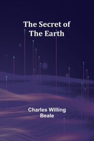 Title: The Secret of the Earth, Author: Charles Willing Beale