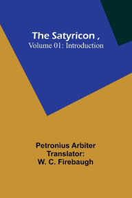 Title: The Satyricon , Volume 01: Introduction, Author: Petronius Arbiter