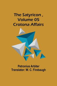 Title: The Satyricon , Volume 05: Crotona Affairs, Author: Petronius Arbiter