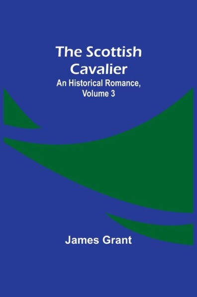 The Scottish Cavalier: An Historical Romance, Volume 3