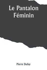 Title: Le Pantalon Féminin, Author: Pierre Dufay