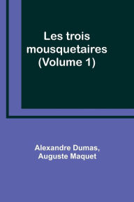 Title: Les trois mousquetaires (Volume 1), Author: Alexandre Dumas