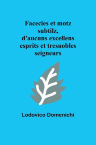 Title: Facecies et motz subtilz, d'aucuns excellens esprits et tresnobles seigneurs, Author: Lodovico Domenichi