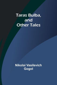 Title: Taras Bulba, and Other Tales, Author: Nikolai Gogol