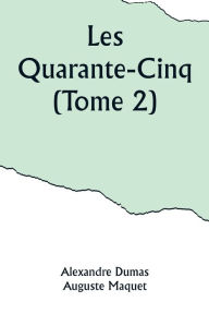 Title: Les Quarante-Cinq (Tome 2), Author: Alexandre Dumas