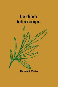 Title: Le dîner interrompu, Author: Ernest Doin
