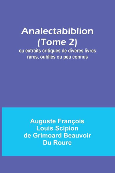 Analectabiblion (Tome 2); ou extraits critiques de diveres livres rares, oubliés ou peu connus