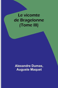 Title: Le vicomte de Bragelonne (Tome III), Author: Alexandre Dumas