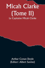 Title: Micah Clarke (Tome II); Le Capitaine Micah Clarke, Author: Arthur Conan Doyle