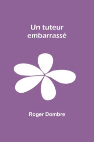 Title: Un tuteur embarrassé, Author: Roger Dombre
