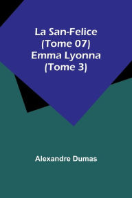 Title: La San-Felice (Tome 07) Emma Lyonna (Tome 3), Author: Alexandre Dumas