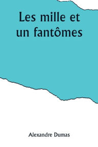 Title: Les mille et un fantômes, Author: Alexandre Dumas