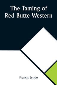 Title: The Taming of Red Butte Western, Author: Francis Lynde