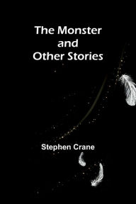 Title: The Monster and Other Stories, Author: Stephen Crane